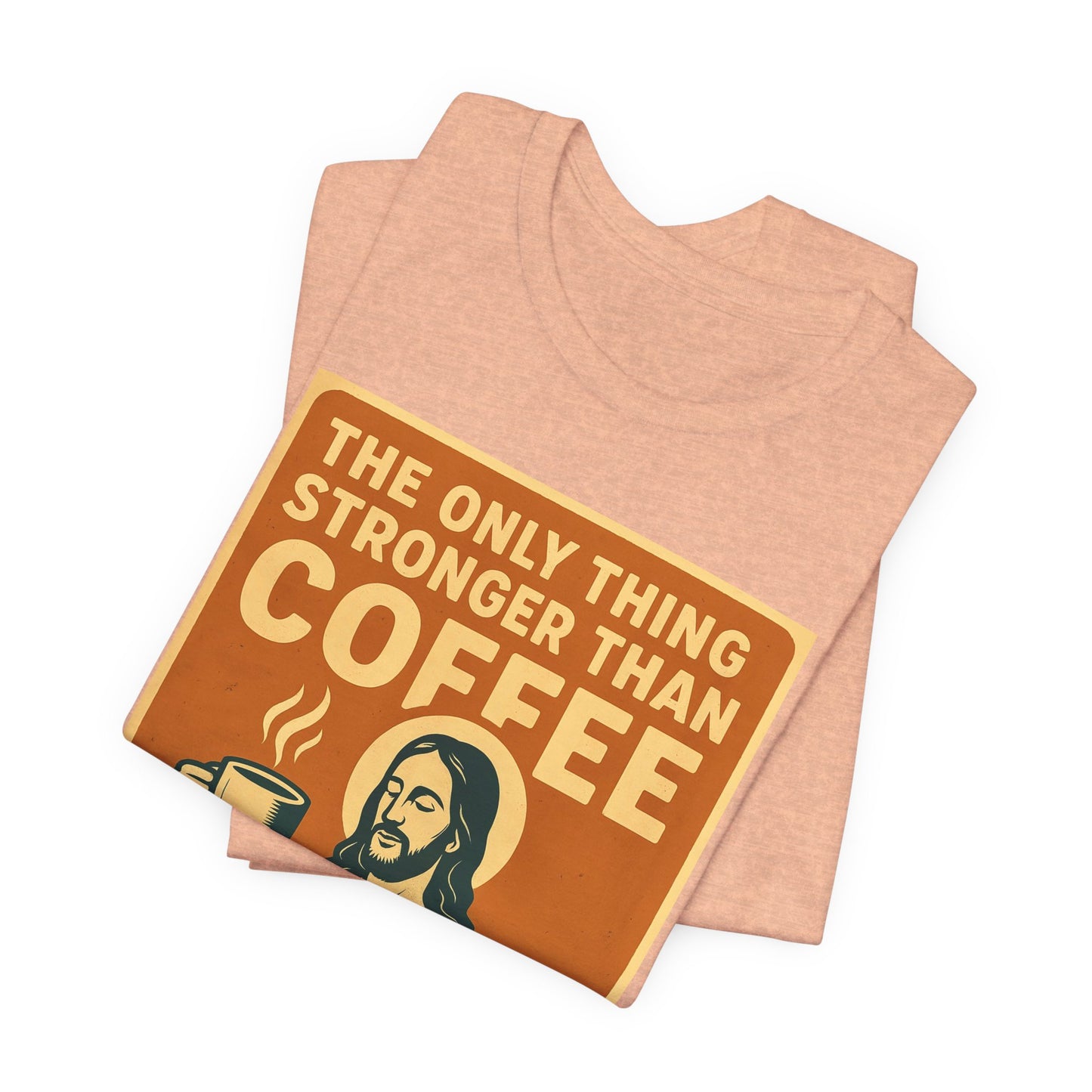 Christian Coffee Shirt – The Only Thing Stronger Than Coffee Is God’s Love
