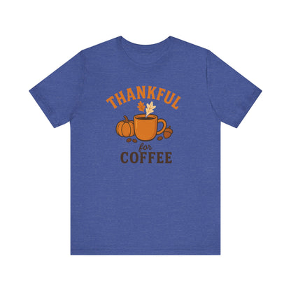Thankful for Coffee Tee | Unisex Jersey Short Sleeve Tee, Fall Apparel, Thanksgiving Gift, Coffee Lover Shirt, Cozy Casual Wear