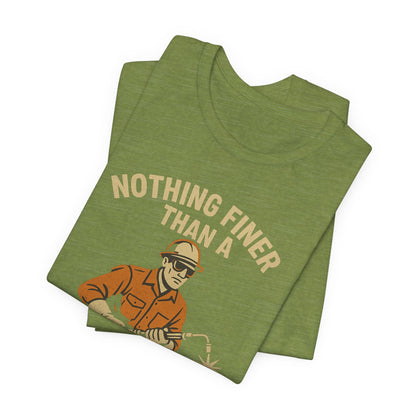 Unisex Tee Nothing Finer Than a Pipeliner Oil and Gas Worker Shirt