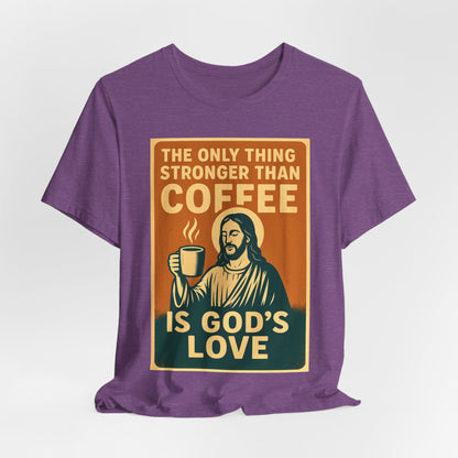Christian Coffee Shirt – The Only Thing Stronger Than Coffee Is God’s Love