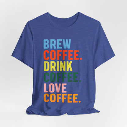 Coffee Lover Unisex Tee - Perfect for Baristas, Gift for Coffee Enthusiasts, Cute Coffee Shirt, Brew Drink Love Coffee Tee