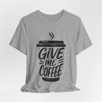 Coffee Lover's Unisex Tee, Give Me Coffee T-Shirt, Coffee Shop Merch, Gift for Baristas, Caffeine Enthusiasts