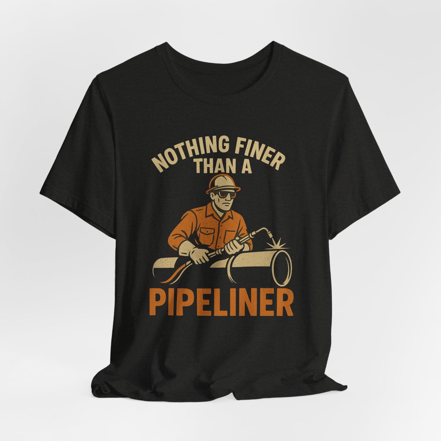 Unisex Tee Nothing Finer Than a Pipeliner Oil and Gas Worker Shirt