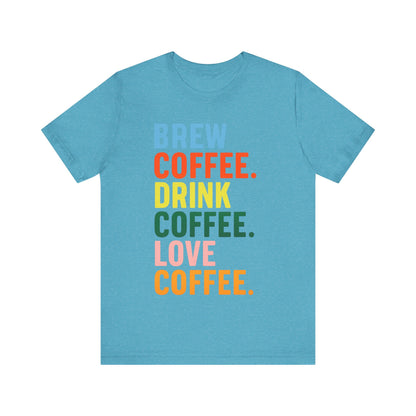 Coffee Lover Unisex Tee - Perfect for Baristas, Gift for Coffee Enthusiasts, Cute Coffee Shirt, Brew Drink Love Coffee Tee