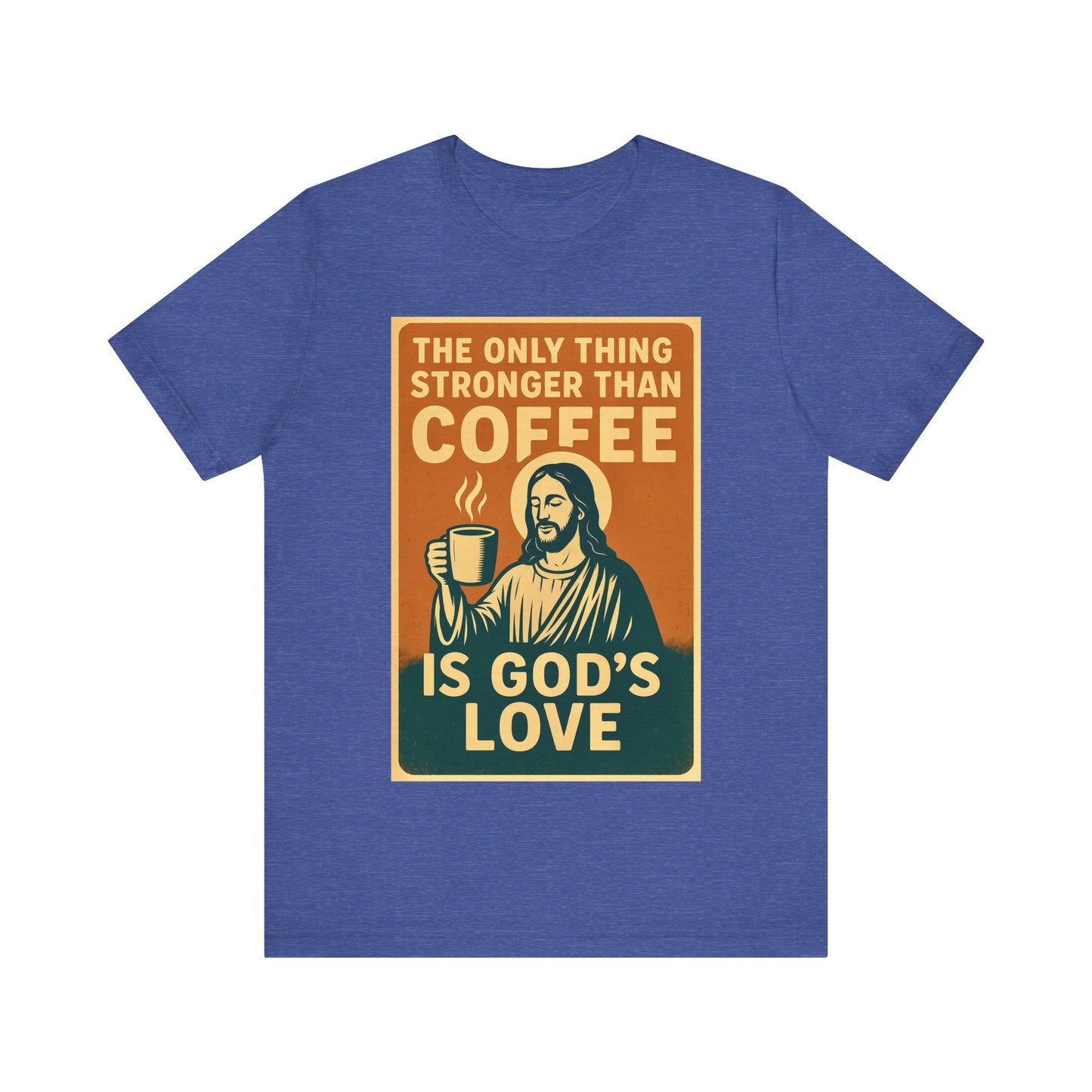 Christian Coffee Shirt – The Only Thing Stronger Than Coffee Is God’s Love