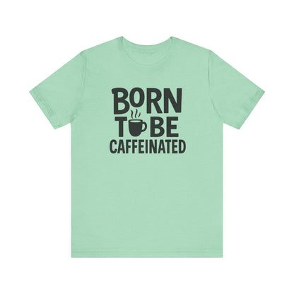 Coffee Lover Tee - Born to Be Caffeinated, Unisex T-Shirt for Coffee Enthusiasts, Gift for Baristas, Fun Apparel, Birthday Gift, Casual Wear
