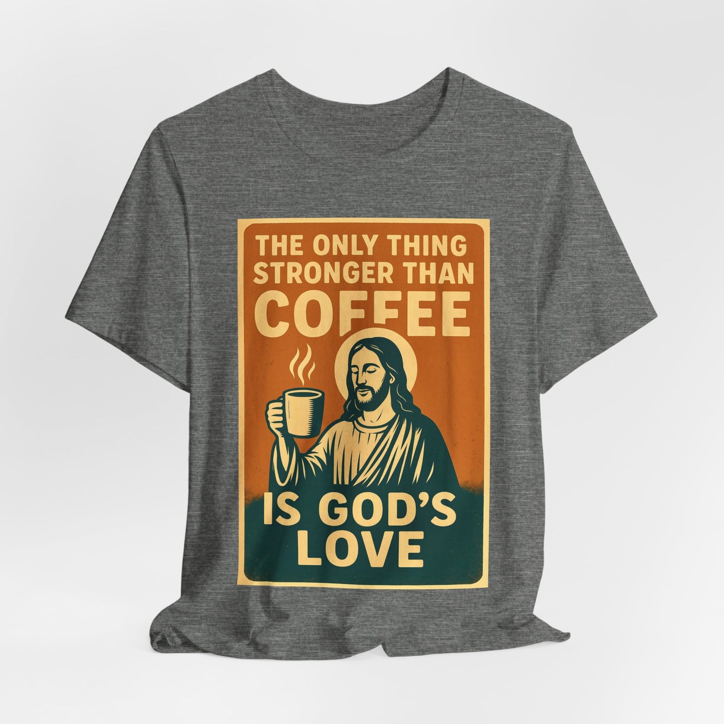 Christian Coffee Shirt – The Only Thing Stronger Than Coffee Is God’s Love