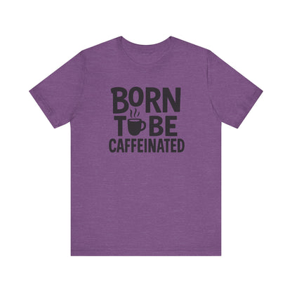 Coffee Lover Tee - Born to Be Caffeinated, Unisex T-Shirt for Coffee Enthusiasts, Gift for Baristas, Fun Apparel, Birthday Gift, Casual Wear