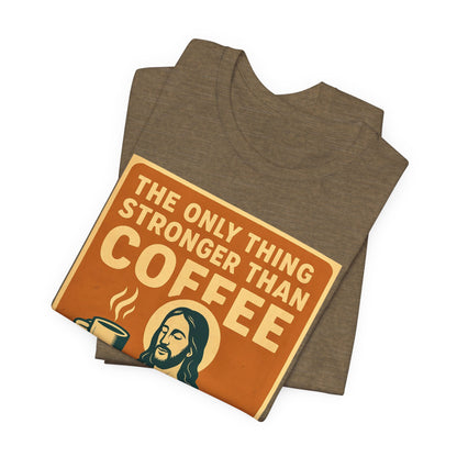 Christian Coffee Shirt – The Only Thing Stronger Than Coffee Is God’s Love