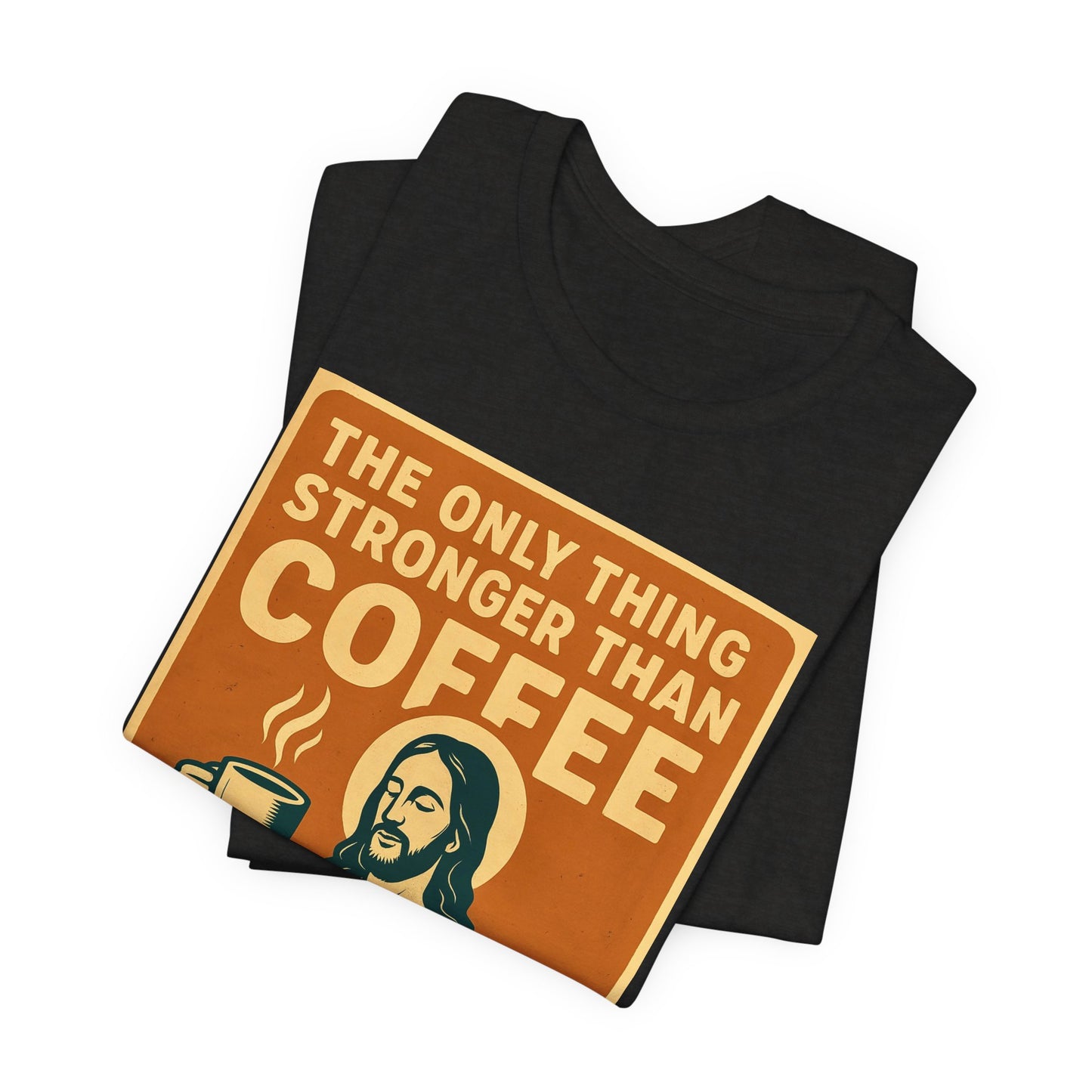 Christian Coffee Shirt – The Only Thing Stronger Than Coffee Is God’s Love