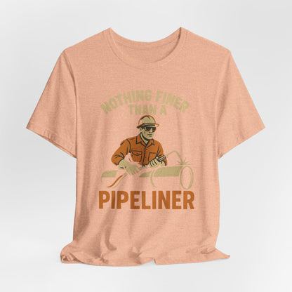 Unisex Tee Nothing Finer Than a Pipeliner Oil and Gas Worker Shirt