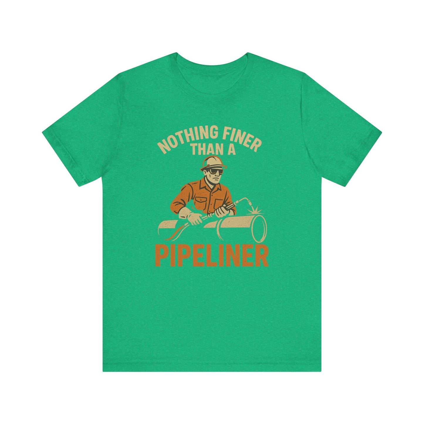 Unisex Tee Nothing Finer Than a Pipeliner Oil and Gas Worker Shirt