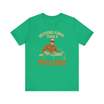 Unisex Tee Nothing Finer Than a Pipeliner Oil and Gas Worker Shirt