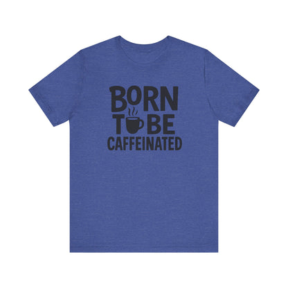 Coffee Lover Tee - Born to Be Caffeinated, Unisex T-Shirt for Coffee Enthusiasts, Gift for Baristas, Fun Apparel, Birthday Gift, Casual Wear