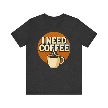 Coffee Lover's Unisex Tee | I Need Coffee Shirt | Gift for Baristas, Espresso Lovers, Great for Birthdays & Coffee Holidays