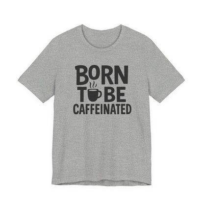 Coffee Lover Tee - Born to Be Caffeinated, Unisex T-Shirt for Coffee Enthusiasts, Gift for Baristas, Fun Apparel, Birthday Gift, Casual Wear