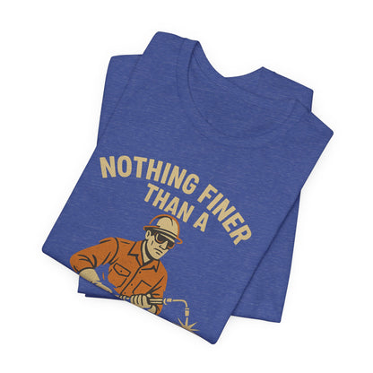 Unisex Tee Nothing Finer Than a Pipeliner Oil and Gas Worker Shirt