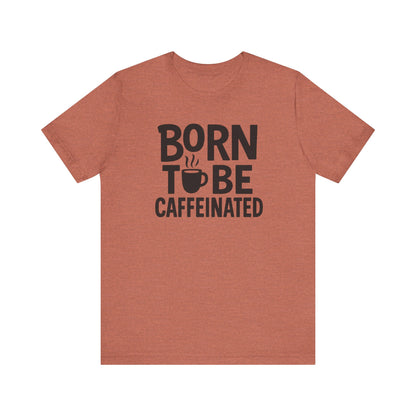 Coffee Lover Tee - Born to Be Caffeinated, Unisex T-Shirt for Coffee Enthusiasts, Gift for Baristas, Fun Apparel, Birthday Gift, Casual Wear