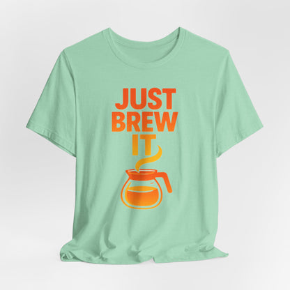 Coffee Lover's Tee, Just Brew It T-Shirt, Unisex Graphic Shirt, Gift for Barista, Coffee Enthusiast Apparel, Casual Wear