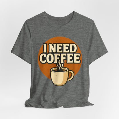Coffee Lover's Unisex Tee | I Need Coffee Shirt | Gift for Baristas, Espresso Lovers, Great for Birthdays & Coffee Holidays