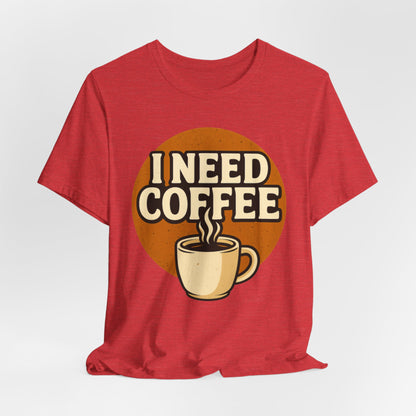 Coffee Lover's Unisex Tee | I Need Coffee Shirt | Gift for Baristas, Espresso Lovers, Great for Birthdays & Coffee Holidays