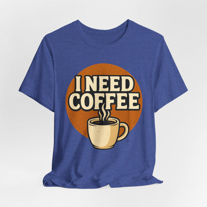 Coffee Lover's Unisex Tee | I Need Coffee Shirt | Gift for Baristas, Espresso Lovers, Great for Birthdays & Coffee Holidays