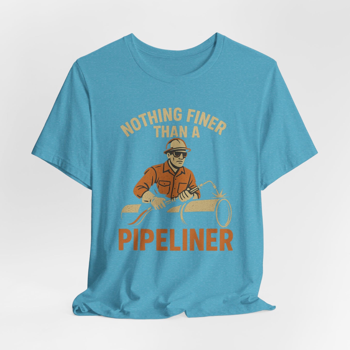 Unisex Tee Nothing Finer Than a Pipeliner Oil and Gas Worker Shirt