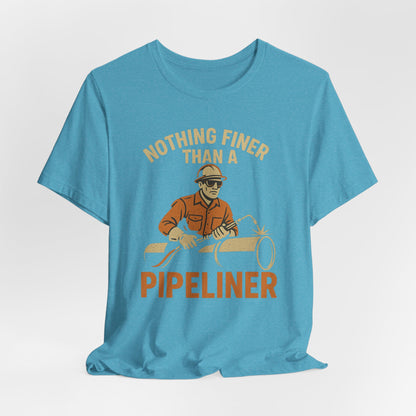 Unisex Tee Nothing Finer Than a Pipeliner Oil and Gas Worker Shirt