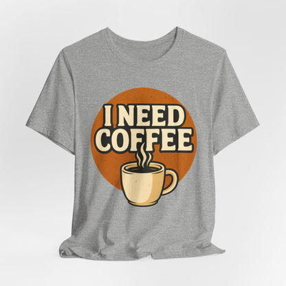 Coffee Lover's Unisex Tee | I Need Coffee Shirt | Gift for Baristas, Espresso Lovers, Great for Birthdays & Coffee Holidays