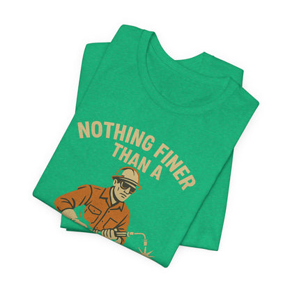 Unisex Tee Nothing Finer Than a Pipeliner Oil and Gas Worker Shirt