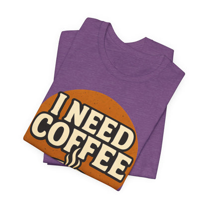 Coffee Lover's Unisex Tee | I Need Coffee Shirt | Gift for Baristas, Espresso Lovers, Great for Birthdays & Coffee Holidays