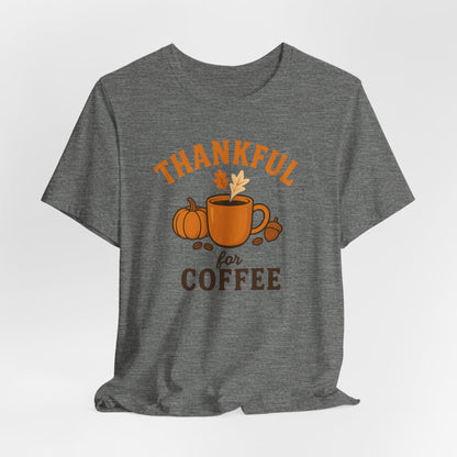 Thankful for Coffee Tee | Unisex Jersey Short Sleeve Tee, Fall Apparel, Thanksgiving Gift, Coffee Lover Shirt, Cozy Casual Wear