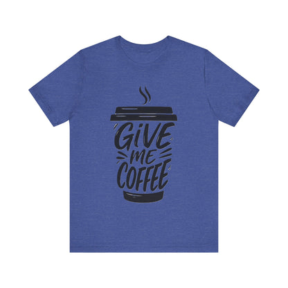 Coffee Lover's Unisex Tee, Give Me Coffee T-Shirt, Coffee Shop Merch, Gift for Baristas, Caffeine Enthusiasts