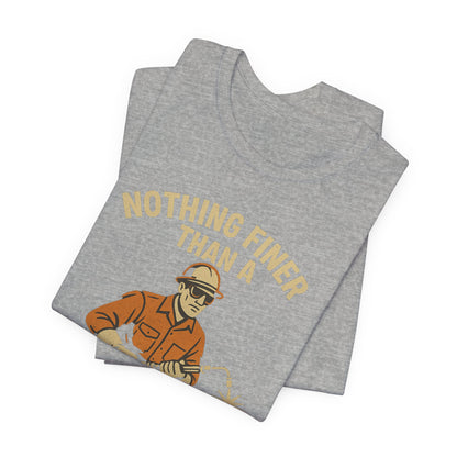 Unisex Tee Nothing Finer Than a Pipeliner Oil and Gas Worker Shirt