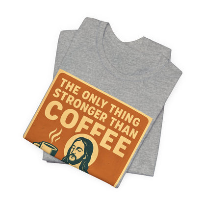 Christian Coffee Shirt – The Only Thing Stronger Than Coffee Is God’s Love