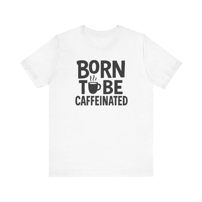 Coffee Lover Tee - Born to Be Caffeinated, Unisex T-Shirt for Coffee Enthusiasts, Gift for Baristas, Fun Apparel, Birthday Gift, Casual Wear
