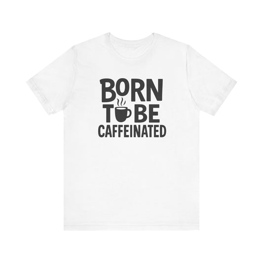 Coffee Lover Tee - Born to Be Caffeinated, Unisex T-Shirt for Coffee Enthusiasts, Gift for Baristas, Fun Apparel, Birthday Gift, Casual Wear