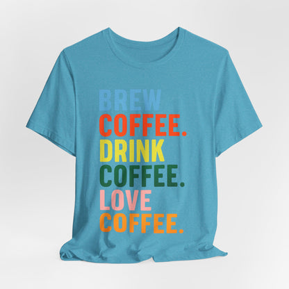 Coffee Lover Unisex Tee - Perfect for Baristas, Gift for Coffee Enthusiasts, Cute Coffee Shirt, Brew Drink Love Coffee Tee