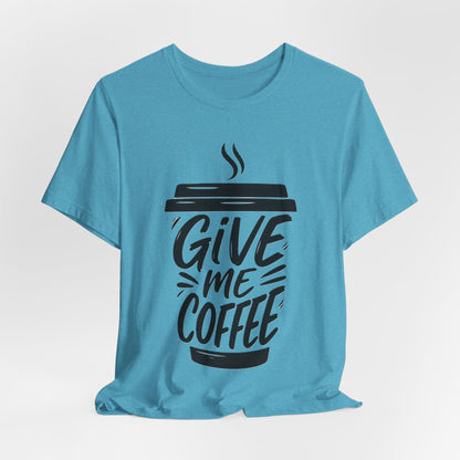 Coffee Lover's Unisex Tee, Give Me Coffee T-Shirt, Coffee Shop Merch, Gift for Baristas, Caffeine Enthusiasts