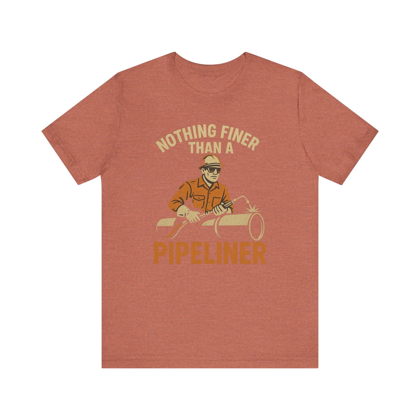 Unisex Tee Nothing Finer Than a Pipeliner Oil and Gas Worker Shirt