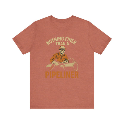 Unisex Tee Nothing Finer Than a Pipeliner Oil and Gas Worker Shirt