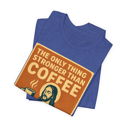 Christian Coffee Shirt – The Only Thing Stronger Than Coffee Is God’s Love