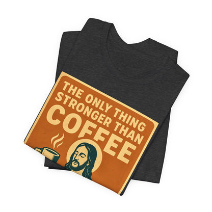 Christian Coffee Shirt – The Only Thing Stronger Than Coffee Is God’s Love