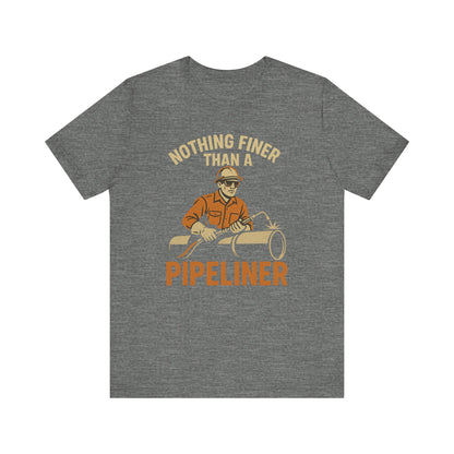 Unisex Tee Nothing Finer Than a Pipeliner Oil and Gas Worker Shirt
