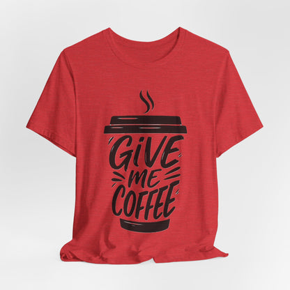 Coffee Lover's Unisex Tee, Give Me Coffee T-Shirt, Coffee Shop Merch, Gift for Baristas, Caffeine Enthusiasts