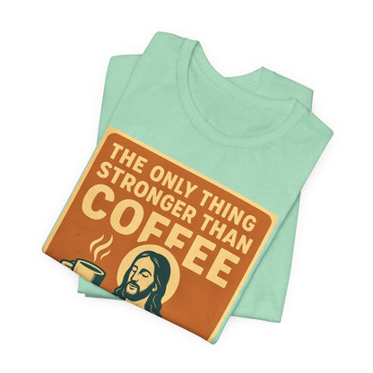 Christian Coffee Shirt – The Only Thing Stronger Than Coffee Is God’s Love