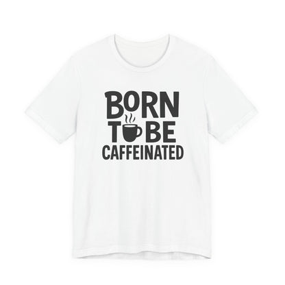 Coffee Lover Tee - Born to Be Caffeinated, Unisex T-Shirt for Coffee Enthusiasts, Gift for Baristas, Fun Apparel, Birthday Gift, Casual Wear