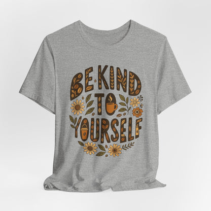 Be Kind to Yourself Tee - Inspiring Unisex T-Shirt, Self-Care Gift, Positive Vibes Apparel, Casual Wear, Motivational Shirt, Birthday Gift