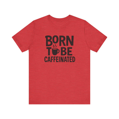 Coffee Lover Tee - Born to Be Caffeinated, Unisex T-Shirt for Coffee Enthusiasts, Gift for Baristas, Fun Apparel, Birthday Gift, Casual Wear