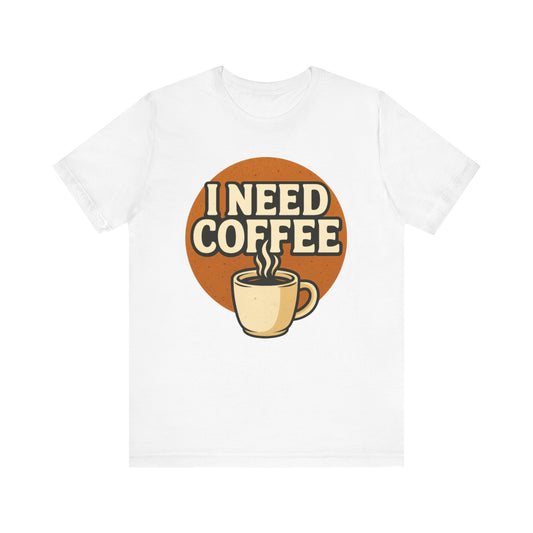 Coffee Lover's Unisex Tee | I Need Coffee Shirt | Gift for Baristas, Espresso Lovers, Great for Birthdays & Coffee Holidays